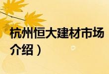 杭州恒大建材市場(chǎng)（關(guān)于杭州恒大建材市場(chǎng)的介紹）