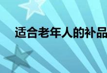 適合老年人的補(bǔ)品（這六種最適合不過）