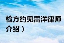 檢方約見(jiàn)雷洋律師（關(guān)于檢方約見(jiàn)雷洋律師的介紹）