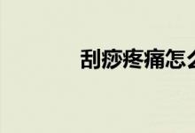 刮痧疼痛怎么辦（刮痧疼嗎）