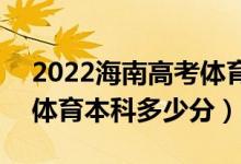 2022海南高考體育類(lèi)本科錄取分?jǐn)?shù)線公布（體育本科多少分）