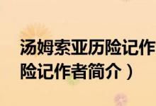 湯姆索亞歷險(xiǎn)記作者簡(jiǎn)介50字（湯姆索亞歷險(xiǎn)記作者簡(jiǎn)介）