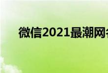 微信2021最潮網(wǎng)名（適合微信的網(wǎng)名）