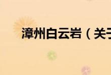 漳州白云巖（關(guān)于漳州白云巖的介紹）