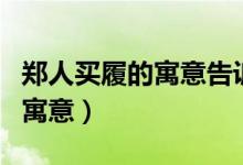 鄭人買(mǎi)履的寓意告訴了我們什么（鄭人買(mǎi)履的寓意）