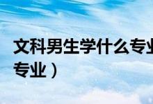 文科男生學(xué)什么專(zhuān)業(yè)就業(yè)前景好（看看這四個(gè)專(zhuān)業(yè)）