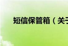 短信保管箱(關于短信保管箱的介紹)