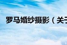 羅馬婚紗攝影（關于羅馬婚紗攝影的介紹）