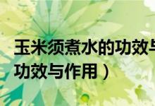 玉米須煮水的功效與作用視頻（玉米須煮水的功效與作用）