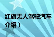 紅旗無人駕駛汽車（關(guān)于紅旗無人駕駛汽車的介紹）