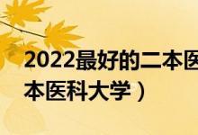 2022最好的二本醫(yī)學院有哪些（比較好的二本醫(yī)科大學）