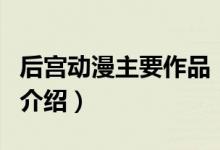 后宮動漫主要作品(關(guān)于后宮動漫主要作品的介紹)