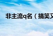 非主流q名（搞笑又特自戀的非主流網(wǎng)名）