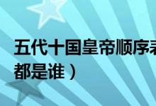 五代十國(guó)皇帝順序表（中國(guó)五代十國(guó)時(shí)的皇帝都是誰(shuí)）