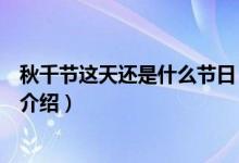 秋千節(jié)這天還是什么節(jié)日（關(guān)于秋千節(jié)這天還是什么節(jié)日的介紹）