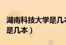 湖南科技大學是幾本是211嗎(湖南科技大學是幾本)
