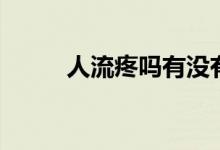 人流疼嗎有沒有感覺（人流疼嗎）