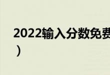 2022輸入分?jǐn)?shù)免費(fèi)預(yù)測(cè)大學(xué)軟件（哪個(gè)最好）