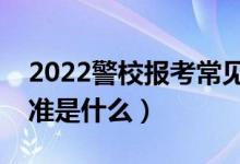 2022警校報(bào)考常見(jiàn)體測(cè)問(wèn)題有哪些（體測(cè)標(biāo)準(zhǔn)是什么）