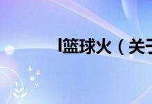 l籃球火（關(guān)于l籃球火的介紹）