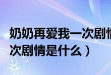 奶奶再愛我一次劇情介紹全集（奶奶再愛我一次劇情是什么）