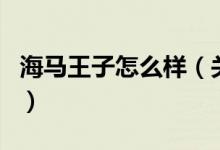 海馬王子怎么樣（關(guān)于海馬王子怎么樣的介紹）
