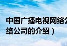 中國(guó)廣播電視網(wǎng)絡(luò)公司（關(guān)于中國(guó)廣播電視網(wǎng)絡(luò)公司的介紹）