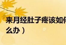 來月經(jīng)肚子疼該如何解決（來月經(jīng)肚子疼該怎么辦）