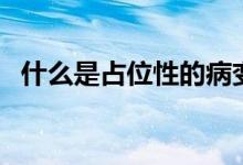 什么是占位性的病變（占位性病變是什么）