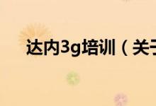 達(dá)內(nèi)3g培訓(xùn)（關(guān)于達(dá)內(nèi)3g培訓(xùn)的介紹）