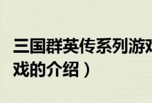 三國(guó)群英傳系列游戲（關(guān)于三國(guó)群英傳系列游戲的介紹）