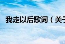 我走以后歌詞（關于我走以后歌詞的介紹）