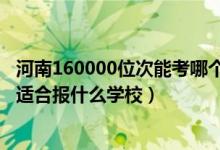 河南160000位次能考哪個大學(xué)（河南高考位次260000左右適合報什么學(xué)校）