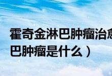 霍奇金淋巴腫瘤治愈有不復(fù)發(fā)的嗎（霍奇金淋巴腫瘤是什么）