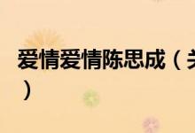 愛(ài)情愛(ài)情陳思成（關(guān)于愛(ài)情愛(ài)情陳思成的介紹）