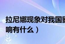 拉尼娜現(xiàn)象對(duì)我國(guó)影響（拉尼娜現(xiàn)象對(duì)我國(guó)影響有什么）