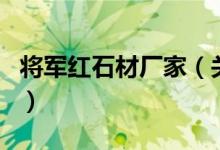 將軍紅石材廠家（關(guān)于將軍紅石材廠家的介紹）