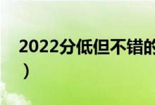 2022分低但不錯(cuò)的二本大學(xué)（哪些可以撿漏）