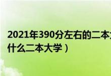 2021年390分左右的二本大學(xué)（2022高考390分左右推薦上什么二本大學(xué)）