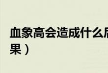 血象高會造成什么后果（血象高會造成什么后果）