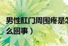 男性肛門周圍疼是怎么回事（肛門周圍疼是怎么回事）