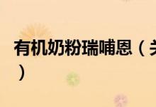 有機(jī)奶粉瑞哺恩（關(guān)于有機(jī)奶粉瑞哺恩的介紹）