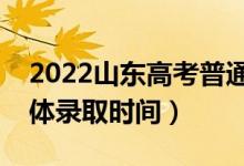 2022山東高考普通類一段什么時(shí)候錄取（具體錄取時(shí)間）