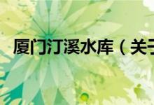 廈門汀溪水庫(kù)（關(guān)于廈門汀溪水庫(kù)的介紹）