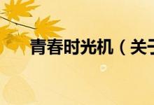 青春時(shí)光機(jī)（關(guān)于青春時(shí)光機(jī)的介紹）