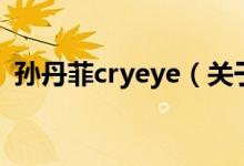 孫丹菲cryeye（關(guān)于孫丹菲cryeye的介紹）