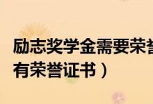勵志獎學金需要榮譽證書嗎（勵志獎學金有沒有榮譽證書）