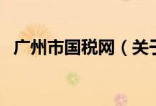 廣州市國稅網(wǎng)（關(guān)于廣州市國稅網(wǎng)的介紹）