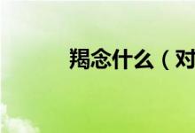 羯念什么（對(duì)應(yīng)的解釋是什么）