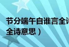 節(jié)分端午自誰(shuí)言全詩(shī)的意思（節(jié)分端午自誰(shuí)言全詩(shī)意思）